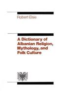 Dictionary of Albanian Religion Mythology & Folk Culture