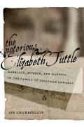 The Notorious Elizabeth Tuttle: Marriage, Murder, and Madness in the Family of Jonathan Edwards
