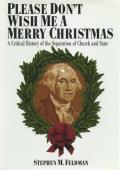 Please Dont Wish Me a Merry Christmas A Critical History of the Separation of Church & State