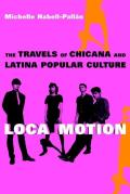 Loca Motion: The Travels of Chicana and Latina Popular Culture