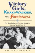 Victory Girls Khaki Wackies & Patriotutes The Regulation of Female Sexuality During World War II