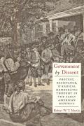 Government by Dissent: Protest, Resistance, and Radical Democratic Thought in the Early American Republic