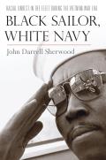 Black Sailor, White Navy: Racial Unrest in the Fleet During the Vietnam War Era