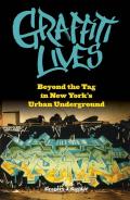 Graffiti Lives: Beyond the Tag in New York's Urban Underground