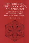 Historicism, the Holocaust, and Zionism: Critical Studies in Modern Jewish Thought and History