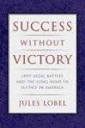 Success Without Victory Lost Legal Battles & the Long Road to Justice in America