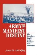 Army of Manifest Destiny The American Soldier in the Mexican War 1846 1848