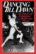 Dancing Till Dawn A Century of Exhibition Ballroom Dance