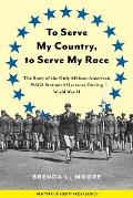 To Serve My Country, to Serve My Race: The Story of the Only African-American Wacs Stationed Overseas During World War II