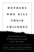 Mothers Who Kill Their Children: Understanding the Acts of Moms from Susan Smith to the Prom Mom