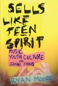 Sells Like Teen Spirit: Music, Youth Culture, and Social Crisis