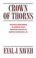 Crown of Thorns: Political Martyrdom in America from Abraham Lincoln to Martin Luther King, Jr.