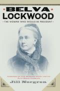 Belva Lockwood The Woman Who Would Be President