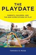 The Playdate: Parents, Children, and the New Expectations of Play
