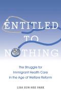 Entitled to Nothing: The Struggle for Immigrant Health Care in the Age of Welfare Reform