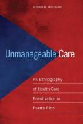 Unmanageable Care An Ethnography Of Health Care Privatization In Puerto Rico