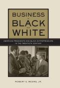 Business in Black and White: American Presidents & Black Entrepreneurs in the Twentieth Century