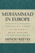 Muhammad in Europe: A Thousand Years of Western Myth-Making