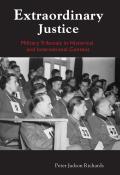 Extraordinary Justice: Military Tribunals in Historical and International Context