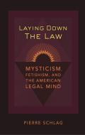Laying Down the Law: Mysticism, Fetishism, and the American Legal Mind