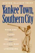 Yankee Town, Southern City: Race and Class Relations in Civil War Lynchburg