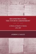 Reconstructing the Fourth Amendment: A History of Search and Seizure, 1789-1868