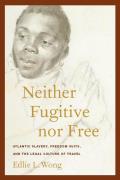 Neither Fugitive Nor Free Atlantic Slavery Freedom Suits & the Legal Culture of Travel