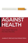Against Health How Health Became the New Morality