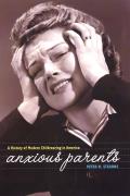 Anxious Parents A History of Modern Childrearing in America