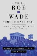 What Roe V. Wade Should Have Said: The Nation's Top Legal Experts Rewrite America's Most Controversial Decision