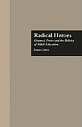 Radical Heroes: Gramsci, Freire and the Poitics of Adult Education
