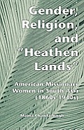 Gender, Religion, and the Heathen Lands: American Missionary Women in South Asia, 1860s-1940s