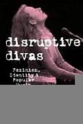 Disruptive Divas Feminism Identity & Popular Music