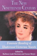 The New Nineteenth Century: Feminist Readings of Underread Victorian Fiction