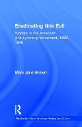 Eradicating this Evil: Women in the American Anti-Lynching Movement, 1892-1940