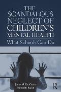 The Scandalous Neglect of Children's Mental Health: What Schools Can Do