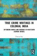 True Crime Writings in Colonial India: Offending Bodies and Darogas in Nineteenth-Century Bengal