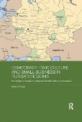 Democracy, Civic Culture and Small Business in Russia's Regions: Social Processes in Comparative Historical Perspective