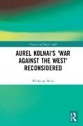 Aurel Kolnai's the War Against the West Reconsidered