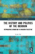 The History and Politics of the Bedouin: Reimagining Nomadism in Modern Palestine