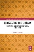 Globalizing the Library: Librarians and Development Work, 1945-1970