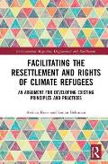 Facilitating the Resettlement and Rights of Climate Refugees: An Argument for Developing Existing Principles and Practices