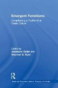 Emergent Feminisms: Complicating a Postfeminist Media Culture