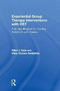 Experiential Group Therapy Interventions with DBT: A 30-Day Program for Treating Addictions and Trauma