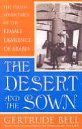 Desert & the Sown The Syrian Adventures of the Female Lawrence of Arabia