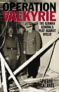 Operation Valkyrie The German Generals Plot Against Hitler