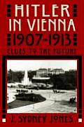 Hitler in Vienna 1907 1913 Clues to the Future