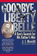 Goodbye Liberty Belle A Sons Search for His Fathers War