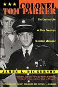Colonel Tom Parker The Curious Life of Elvis Presleys Eccentric Manager