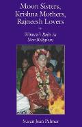 Moon Sisters, Krishna Mothers, Rajneesh Lovers: Women's Roles in New Religions (Revised)